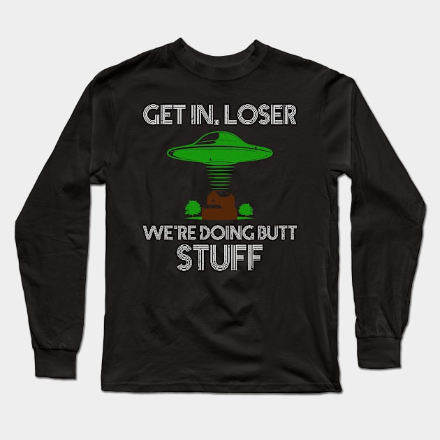 Get in loser we're doing butt stuff Long Sleeve T-Shirt by FatTize